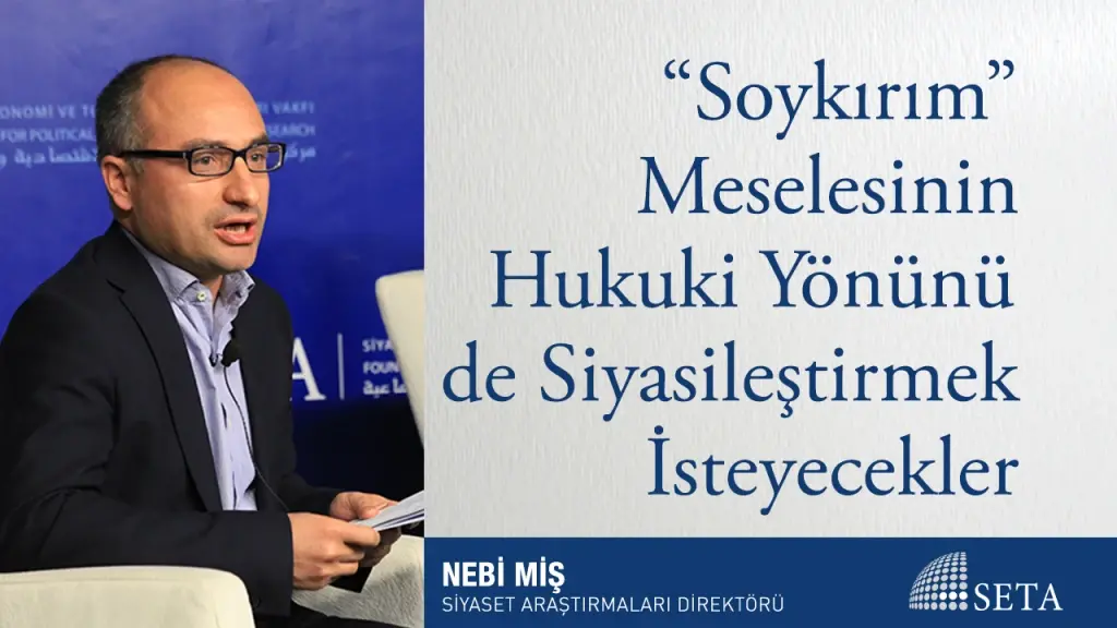 “Soykırım” Meselesinin Hukuki Yönünü de Siyasileştirmek İsteyecekler