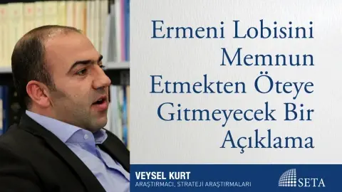 Ermeni Lobisini Memnun Etmekten Öteye Gitmeyecek Bir Açıklama