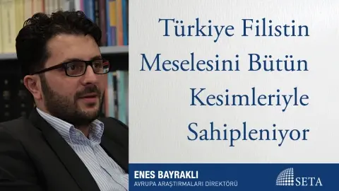 Türkiye Filistin Meselesini Bütün Kesimleriyle Sahipleniyor