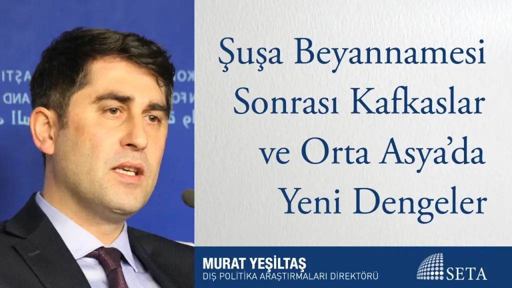 Şuşa Beyannamesi Sonrası Kafkaslar ve Orta Asya’da Yeni Dengeler