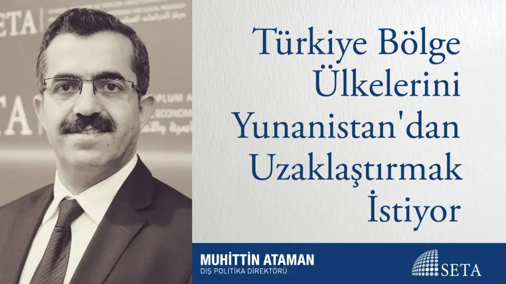 Türkiye Bölge Ülkelerini Yunanistan’dan Uzaklaştırmak İstiyor