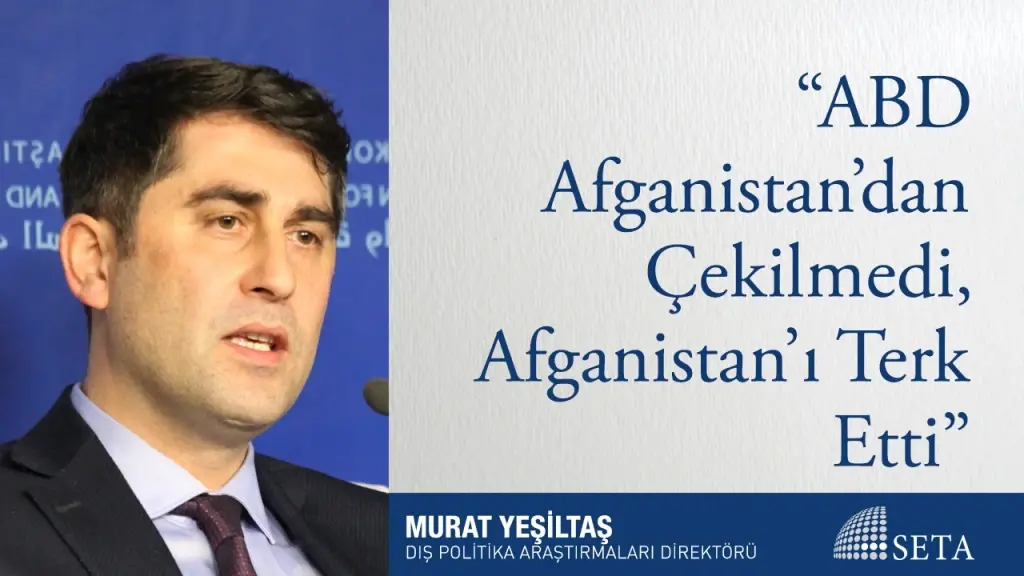 “ABD Afganistan’dan Çekilmedi, Afganistan’ı Terk Etti”