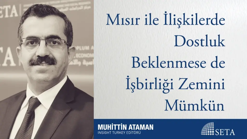 Mısır ile İlişkilerde Dostluk Beklenmese de İşbirliği Zemini Mümkün