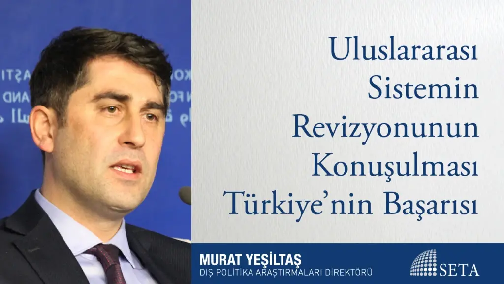 Uluslararası Sistemin Revizyonunun Konuşulması Türkiye’nin Başarısı