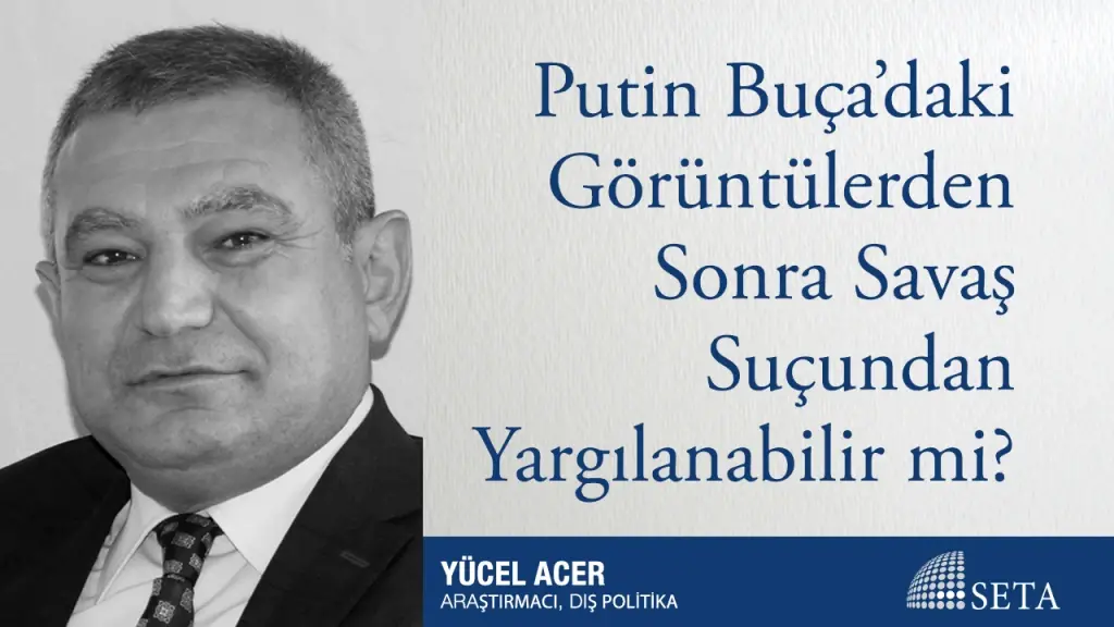 Putin Buça’daki Görüntülerden Sonra Savaş Suçundan Yargılanabilir mi?