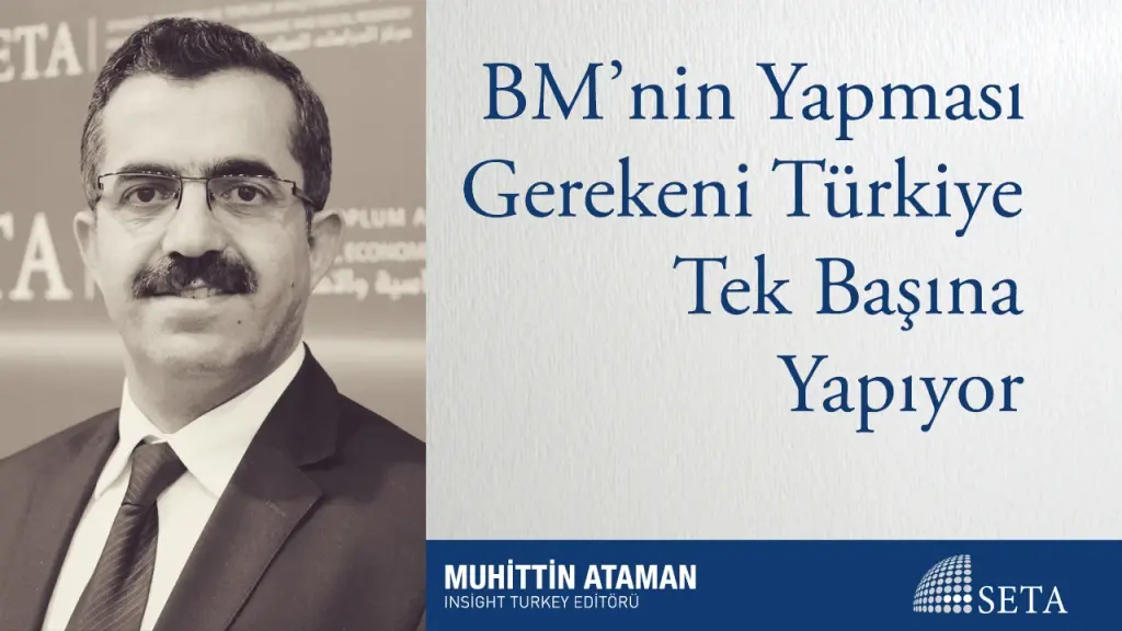 BM’nin Yapması Gerekeni Türkiye Tek Başına Yapıyor