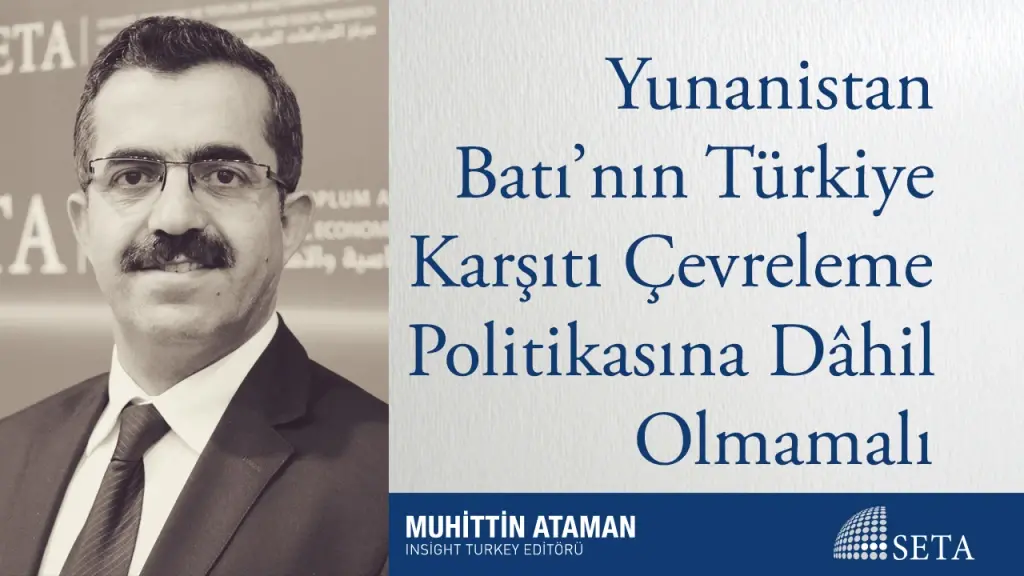 Yunanistan Batı’nın Türkiye Karşıtı Çevreleme Politikasına Dâhil Olmamalı