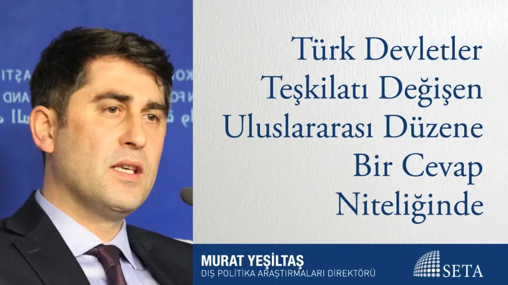 Türk Devletler Teşkilatı Değişen Uluslararası Düzene Bir Cevap Niteliğinde