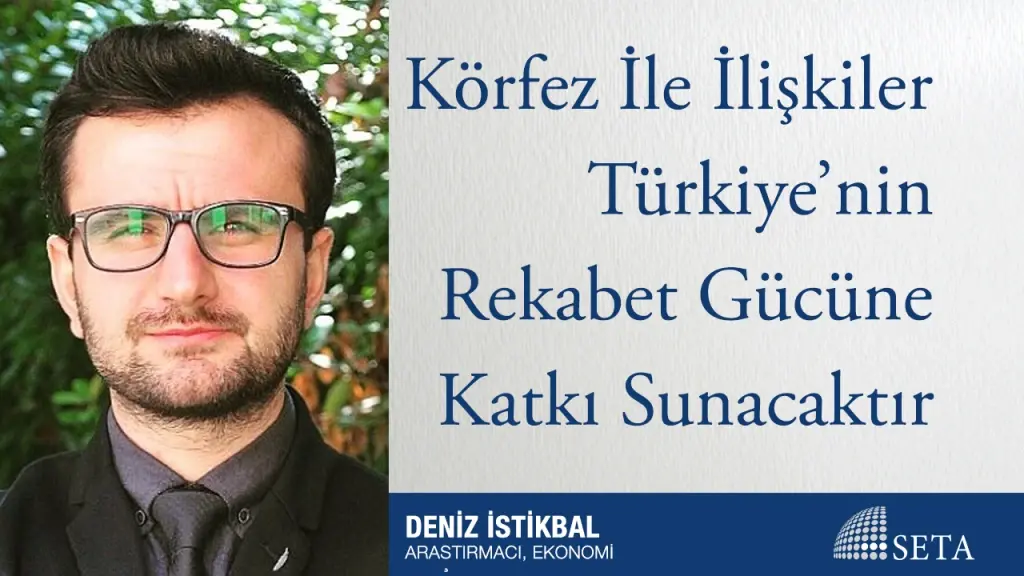Körfez İle İlişkiler Türkiye’nin Rekabet Gücüne Katkı Sunacaktır