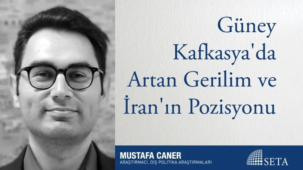 Güney Kafkasya’da Artan Gerilim ve İran’ın Pozisyonu