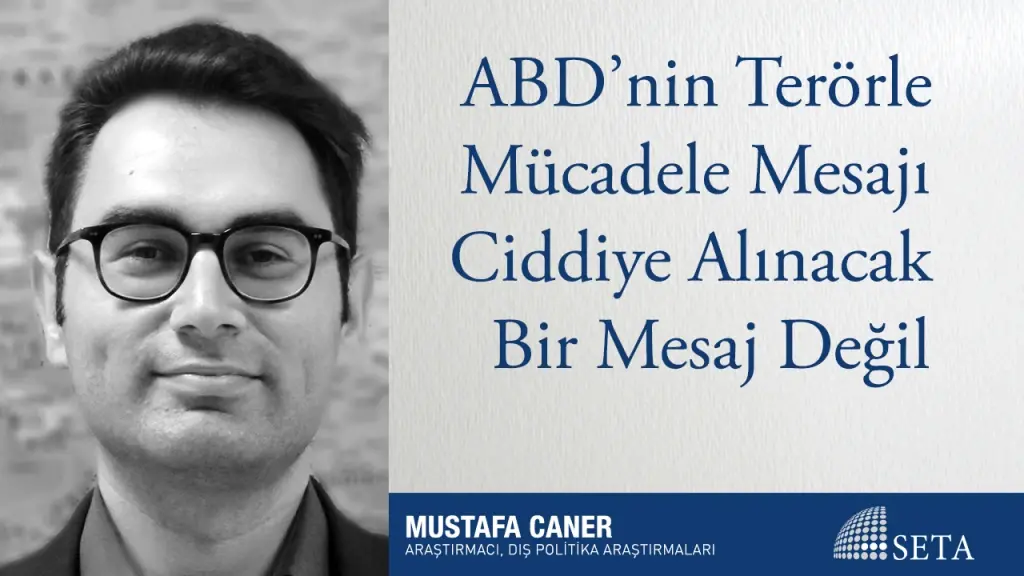 ABD’nin Terörle Mücadele Mesajı Ciddiye Alınacak Bir Mesaj Değil