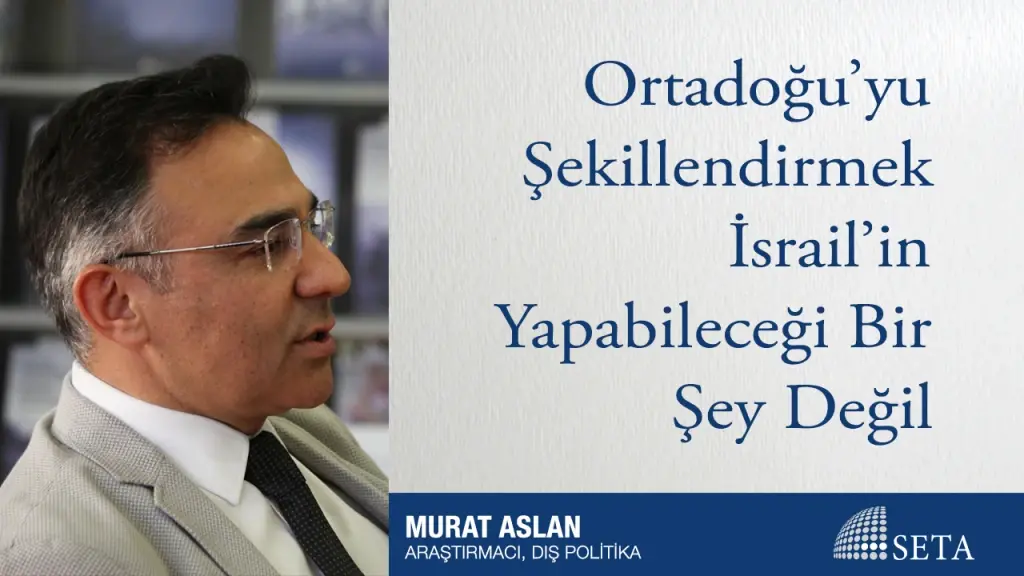 Ortadoğu’yu Şekillendirmek İsrail’in Yapabileceği Bir Şey Değil