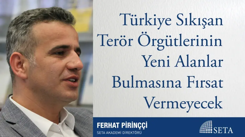 Türkiye Sıkışan Terör Örgütlerinin Yeni Alanlar Bulmasına Fırsat Vermeyecek