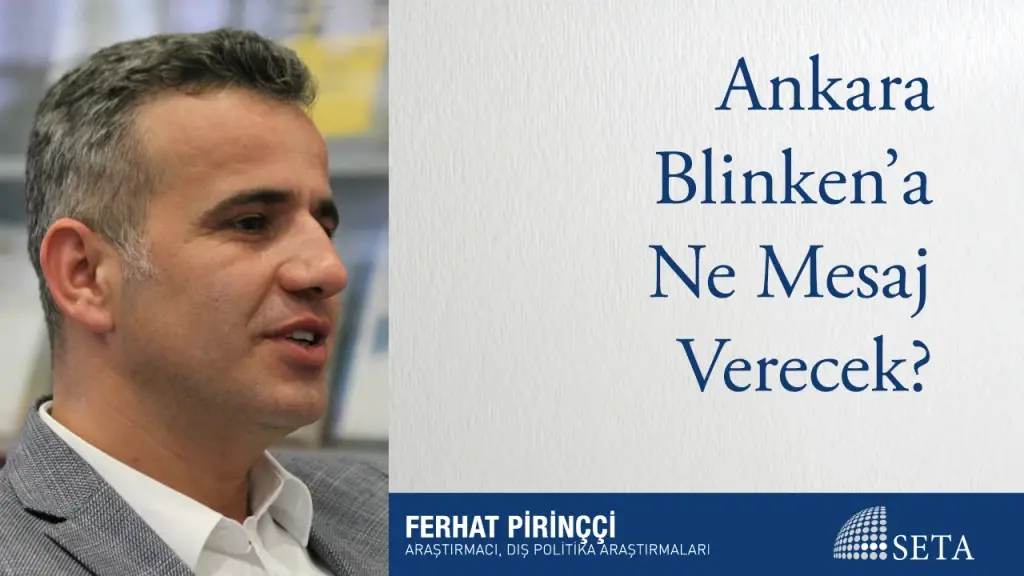 Ankara Blinken’a Ne Mesaj Verecek?