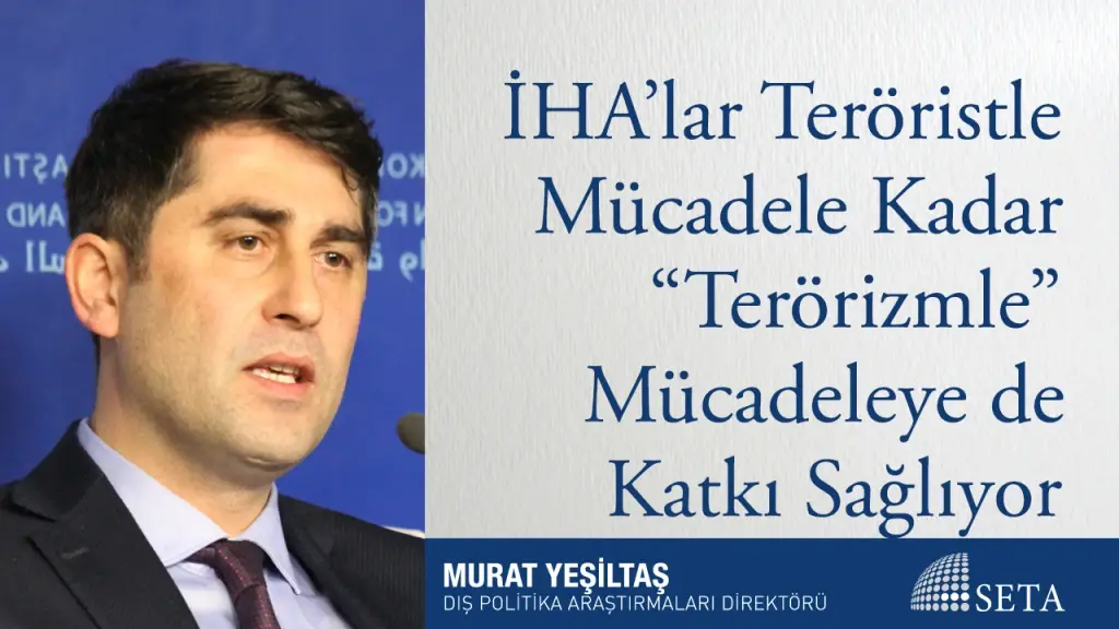 İHA’lar Teröristle Mücadele Kadar “Terörizmle Mücadele”ye de Katkı Sağlıyor