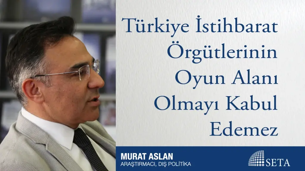 Türkiye İstihbarat Örgütlerinin Oyun Alanı Olmayı Kabul Edemez