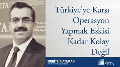 Türkiye’ye Karşı Operasyon Yapmak Eskisi Kadar Kolay Değil