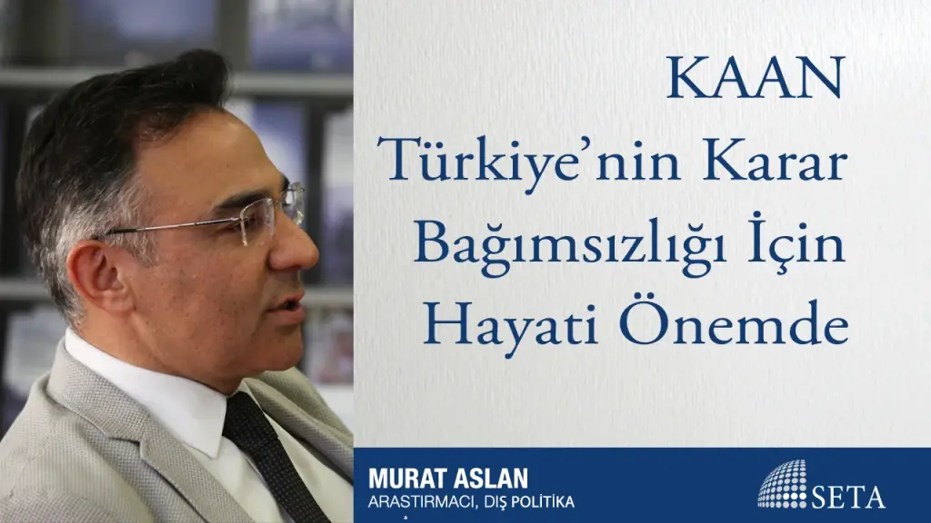 KAAN Türkiye’nin Karar Bağımsızlığı İçin Hayati Önemde