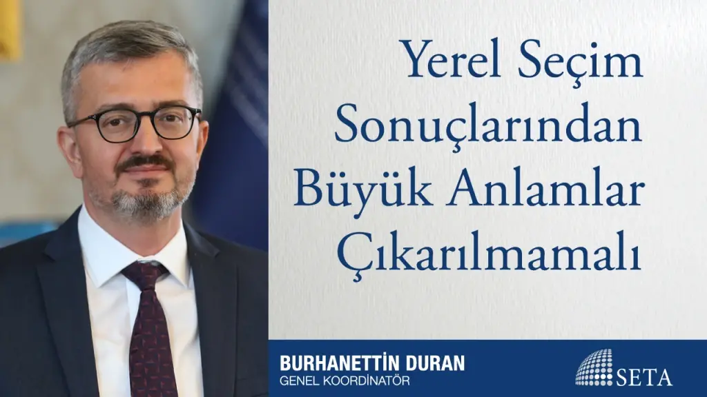 Yerel Seçim Sonuçlarından Büyük Anlamlar Çıkarılmamalı