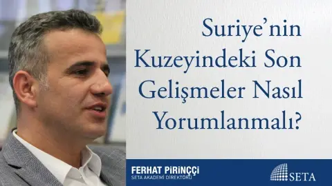 Suriye’nin Kuzeyindeki Son Gelişmeler Nasıl Yorumlanmalı?