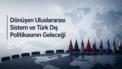Dönüşen Uluslararası Sistem ve Türk Dış Politikasının Geleceği